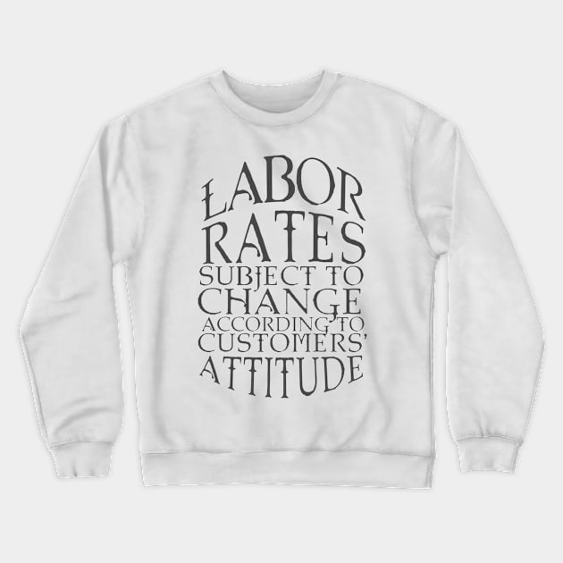 Labor Rates Subject To Change Crewneck Sweatshirt by HappyInk